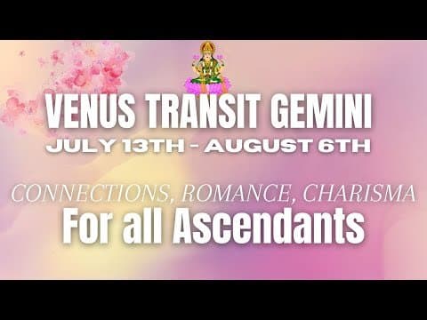 Venus transit Gemini - (July 13th - August 6th) - For all Rising Signs - Resourceful connections -DKSCORE
