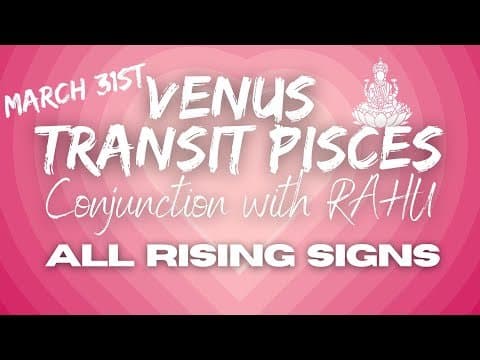 VENUS TRANSIT PISCES- Conjunction with RAHU+SUN+MERCURY - ALL  RISING  SIGNS - March 31st-April 23rd -DKSCORE
